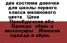 два костюма девочки для школы первого класса малинового цвета › Цена ­ 1 500 - Оренбургская обл. Одежда, обувь и аксессуары » Женская одежда и обувь   